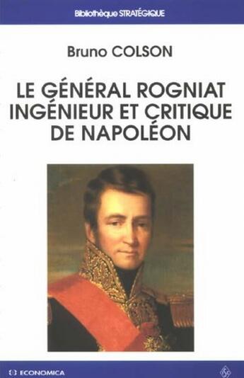 Couverture du livre « Le général rogniat, ingénieur et critique de napoléon » de Bruno Colson aux éditions Economica