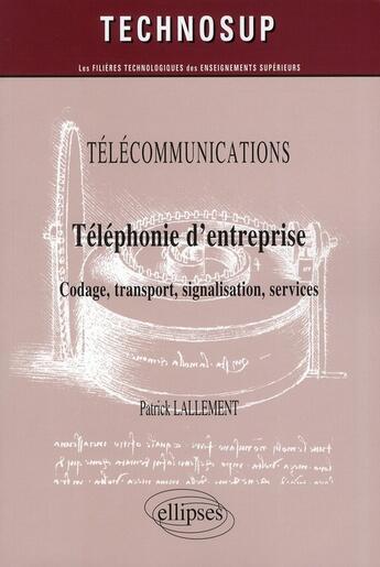 Couverture du livre « Téléphonie d'entreprise ; codage, transport, signalisation, services » de Patrick Lallement aux éditions Ellipses