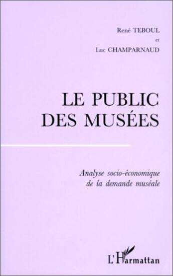 Couverture du livre « Le public des musées ; analyse socio-économique de la démande muséale » de Rene Teboul et Luc Champarnaud aux éditions L'harmattan