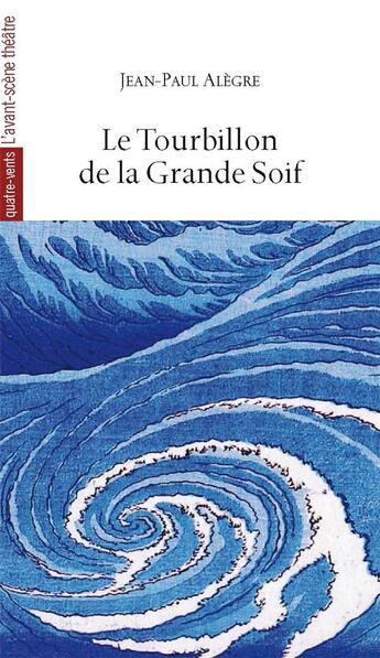 Couverture du livre « Le tourbillon de la grande soif » de Jean-Paul Alegre aux éditions Avant-scene Theatre