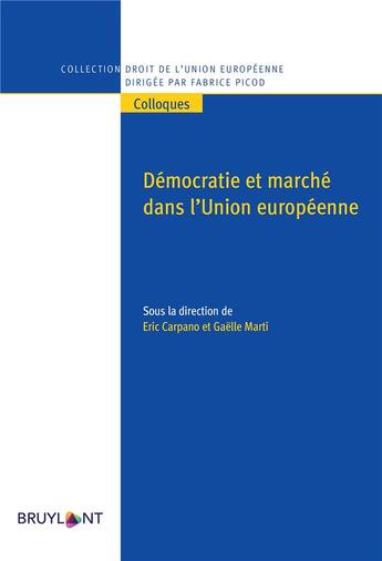Couverture du livre « Démocratie et marché dans l'Union européenne » de Gaelle Marty et Eric Carpano et Collectif aux éditions Bruylant