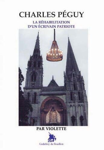 Couverture du livre « Peguy Charles ; la réhabilitation dun écrivain patriote » de Violette aux éditions Godefroy De Bouillon