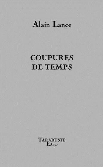 Couverture du livre « Coupures de temps - alain lance » de Alain Lance aux éditions Tarabuste