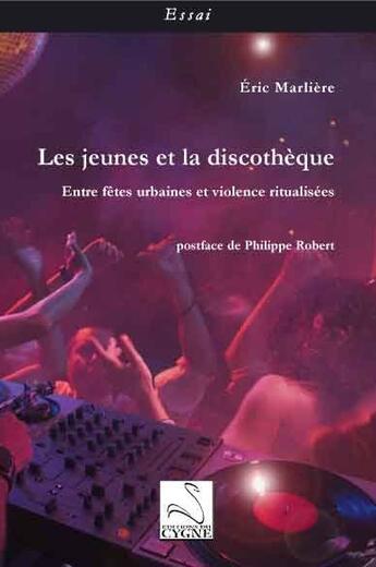 Couverture du livre « Les jeunes et la discotheque : entre fetes urbaines et violences ritualisees » de Eric Marliere aux éditions Editions Du Cygne