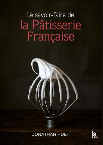 Couverture du livre « Le savoir-faire de la pâtisserie française » de Jonathan Huet aux éditions Editions Bpi