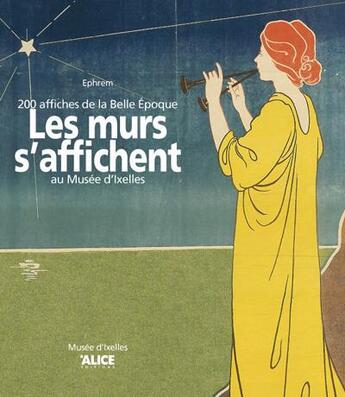 Couverture du livre « Les murs s'affichent - 200 affiches de la belle epoque au musee d'ixelles » de Ephrem/Six aux éditions Alice