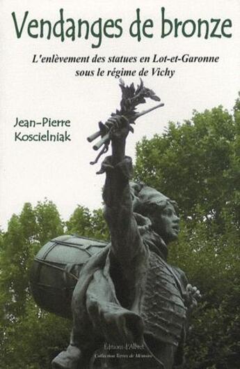 Couverture du livre « Vendanges de bronze ; l'enlèvement des statues en Lot-et-Garonne sous le régime de Vichy » de Jean-Pierre Koscielniak aux éditions Albret