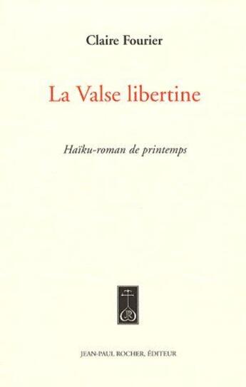 Couverture du livre « La valse libertine ; haïku-roman de printemps » de Claire Fourier aux éditions Jean-paul Rocher