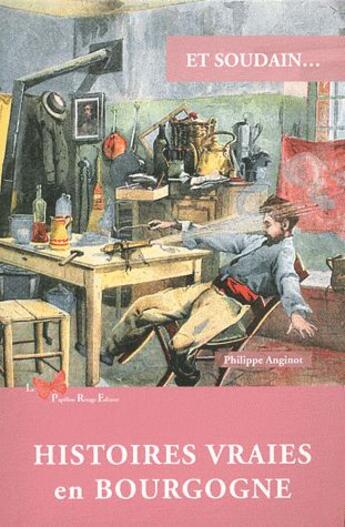 Couverture du livre « Et soudain... : Histoires vraies en Bourgogne » de Philippe Anginot aux éditions Papillon Rouge