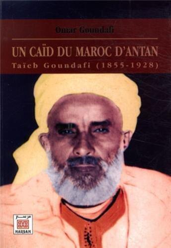 Couverture du livre « Un caïd du Maroc d'antan ; Taïeb Goundafi (1855-1928) » de Omar Goundafi aux éditions Marsam