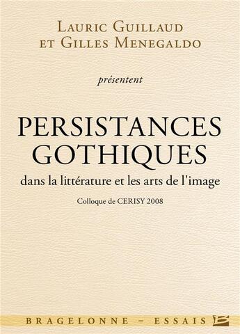 Couverture du livre « Persistances gothiques dans la littérature et les arts de l'image ; colloque de Cerisy (édition 2008) » de Lauric Guillaud et Gilles Menegaldo aux éditions Bragelonne