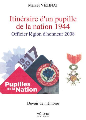 Couverture du livre « Itinéraire d'un pupille de la nation 1944 ; officier légion d'honneur 2008 » de Marcel Vezinat aux éditions Verone