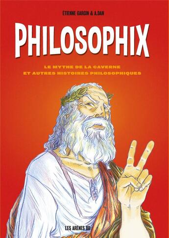 Couverture du livre « Philosophix : le mythe de la caverne et autres histoires philosophiques » de A.Dan et Etienne Garcin aux éditions Les Arenes