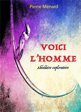 Couverture du livre « Voici l'homme : Abécédaire exploratoire » de Pierre Menard aux éditions Librinova