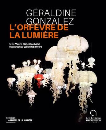 Couverture du livre « Géraldine Gonzalez, l'orfèvre de la lumière » de Valere-Marie Marchand et Guillaume Riviere aux éditions Ateliers D'art De France