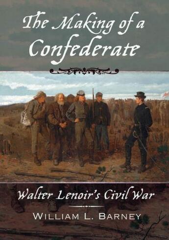 Couverture du livre « The Making of a Confederate: Walter Lenoir's Civil War » de Barney William L aux éditions Oxford University Press Usa