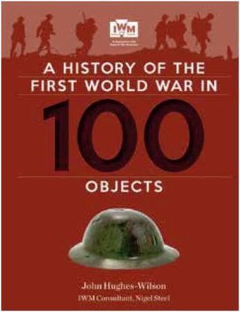 Couverture du livre « A history of the World War in 100 objects » de John Hughes-Wilson aux éditions Octopus Publish