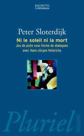 Couverture du livre « Ni le soleil, ni la mort - jeu de piste sous forme de dialogues avec hans-jurgen heinrichs » de Peter Sloterdijk aux éditions Pluriel