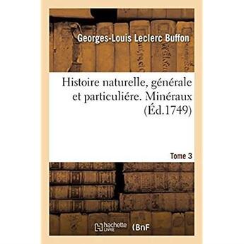 Couverture du livre « Histoire naturelle, générale et particuliére. Minéraux. Tome 3 » de Buffon aux éditions Hachette Bnf