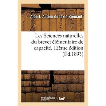 Couverture du livre « Les Sciences naturelles du brevet élémentaire de capacité et des cours de l'année complémentaire : ouvrage faisant suite au certificat d'études primaires. 12e édition » de Bremant Albert aux éditions Hachette Bnf