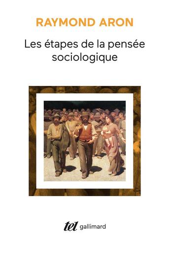 Couverture du livre « Les étapes de la pensée sociologique : Montesquieu, Comte, Marx, Tocqueville, Durkheim, Pareto, Weber » de Raymond Aron aux éditions Gallimard