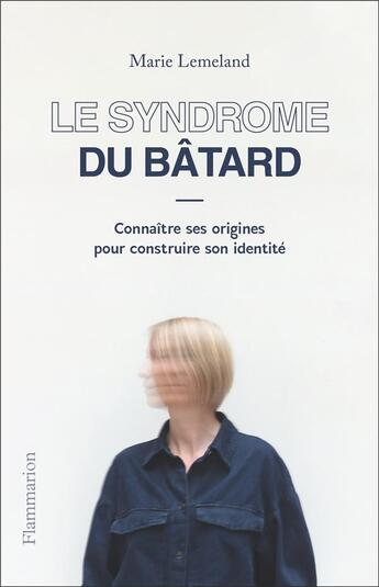 Couverture du livre « Le syndrome du batard : connaître ses origines pour construire son identité » de Lemeland Marie aux éditions Flammarion