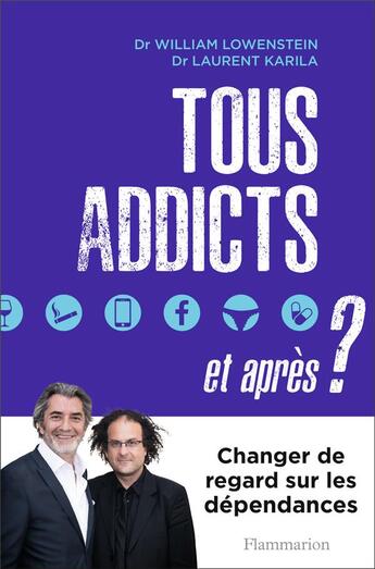 Couverture du livre « Tous addicts, et après ? changer de regard sur les dépendances » de Laurent Karila et William Lowenstein aux éditions Flammarion