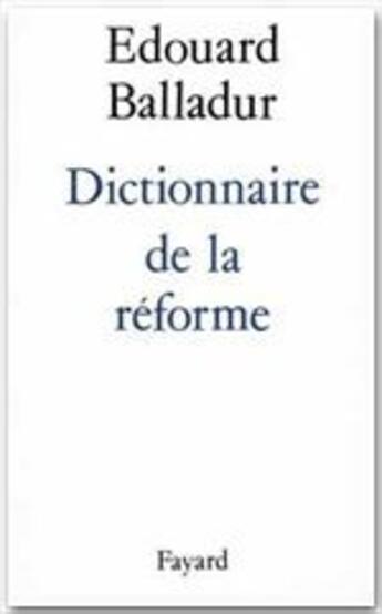 Couverture du livre « Dictionnaire de la réforme » de Edouard Balladur aux éditions Fayard