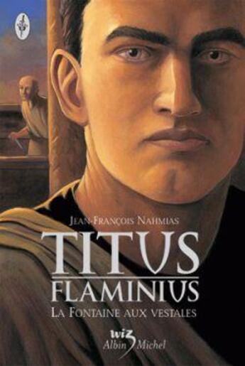 Couverture du livre « Titus Flaminius - tome 1 : La Fontaine aux vestales » de Jean-Francois Nahmias aux éditions Albin Michel