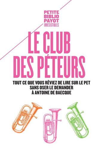 Couverture du livre « Le club des péteurs ; tout ce que vous rêviez de lire sur le pet sans oser le demander à Antoine de Baecque » de Antoine De Baecque aux éditions Payot