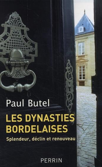 Couverture du livre « Les dynasties bordelaises ; splendeur, déclin et renouveau » de Paul Butel aux éditions Perrin