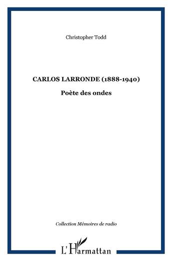 Couverture du livre « Carlos larronde (1888-1940) ; poète des ondes » de Christopher Todd aux éditions L'harmattan