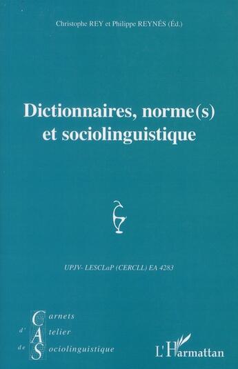 Couverture du livre « Dictionnaires, normes et sociolinguistique » de Philippe Reynes et Christophe Rey aux éditions L'harmattan