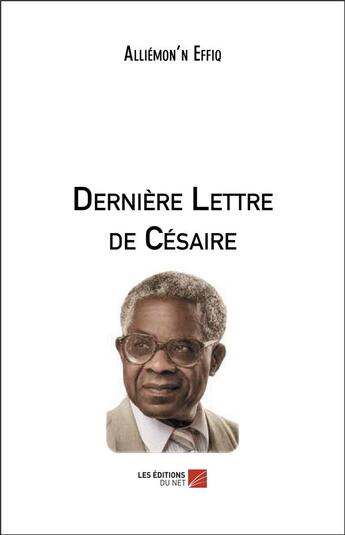 Couverture du livre « Dernière lettre de Césaire » de Alliemon'N Effiq aux éditions Editions Du Net