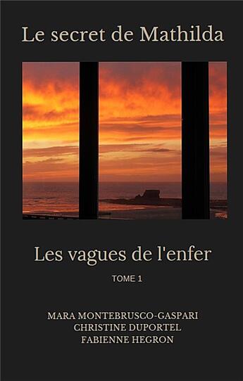 Couverture du livre « Le secret de Mathilda Tome 1 ; les vagues de l'enfer » de Mara Montebrusco-Gaspari et Fabienne Hegron et Christine Duportel aux éditions Books On Demand