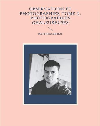 Couverture du livre « Observations et photographies t.2 : photographies chaleureuses » de Matthieu Meriot aux éditions Books On Demand