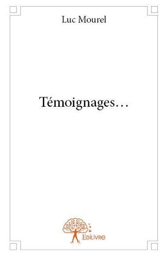 Couverture du livre « Témoignages... » de Luc Mourel aux éditions Edilivre