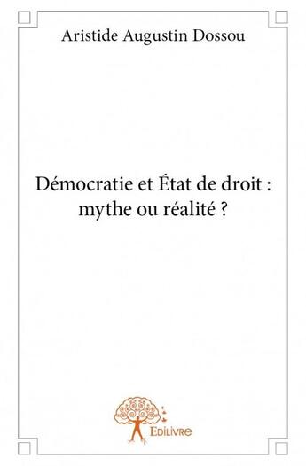 Couverture du livre « Démocratie et état de droit : mythe ou réalité ? » de Aristide Augustin Dossou aux éditions Edilivre