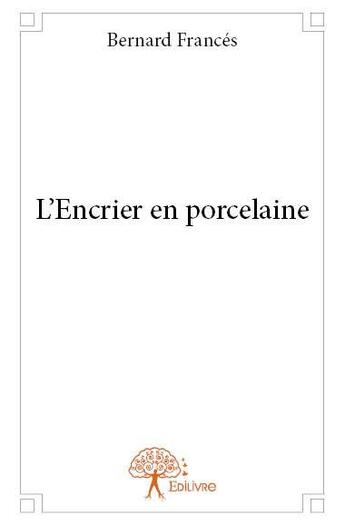 Couverture du livre « L'encrier en porcelaine » de Bernard Francés aux éditions Edilivre