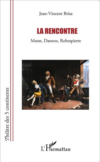 Couverture du livre « La rencontre ; Marat, Danton, Robespierre » de Jean-Vincent Brisa aux éditions L'harmattan