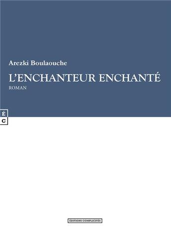 Couverture du livre « L'enchanteur enchanté » de Arezki Boulaouche aux éditions Complicites