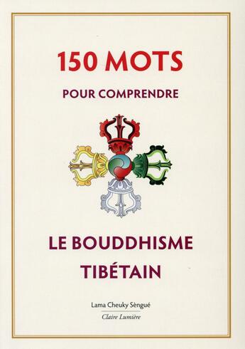 Couverture du livre « 150 mots pour comprendre le bouddhisme tibétain » de Tcheuky Sengue aux éditions Claire Lumiere