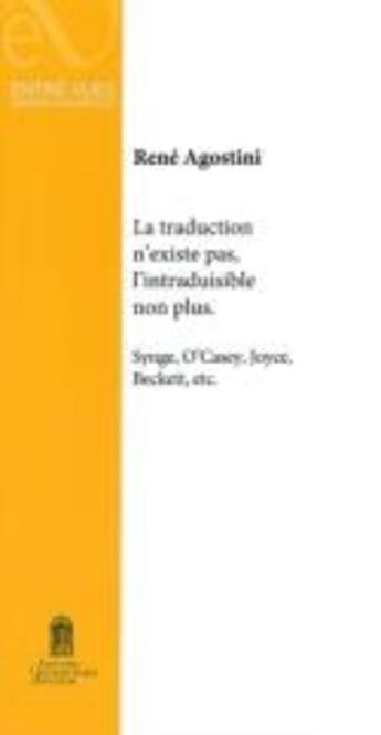 Couverture du livre « La Traduction n'existe pas, l'intraduisible non plus. : Synge, O'Casey, Joyce, Beckett, etc » de René Agostini aux éditions Editions Universitaires D'avignon