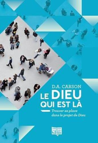 Couverture du livre « Le Dieu qui est là ; trouver sa place dans le projet de Dieu » de Timothy J. Keller et Donald Arthur Carson aux éditions Editions Cle