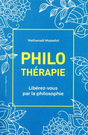 Couverture du livre « Philothérapie ; libérez-vous par la philosophie » de Nathanael Masselot aux éditions L'opportun