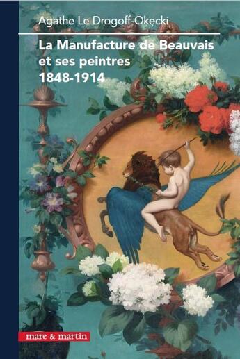 Couverture du livre « La tapisserie de Beauvais et ses peintres (1848-1914) ; portraits croisés » de Agathe Le Drogoffoke aux éditions Mare & Martin