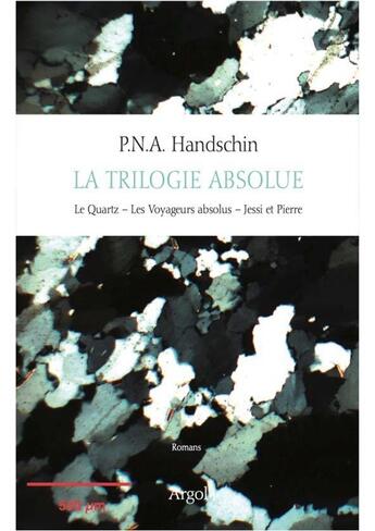 Couverture du livre « La trilogie absolue : le quartz, les voyageurs absolus, Jessi et Pierre » de P.N.A. Handschin aux éditions Argol