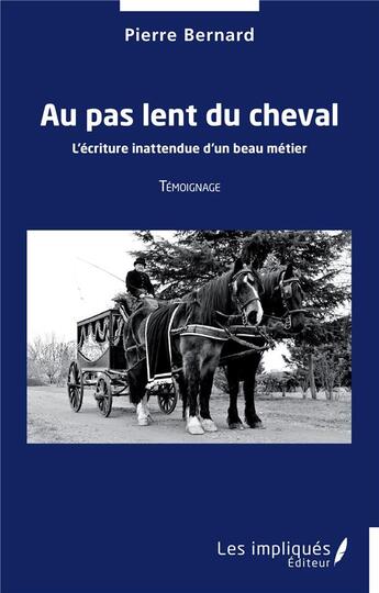 Couverture du livre « Au pas lent du cheval : l'écriture inattendue d'un beau métier » de Pierre Bernard aux éditions Les Impliques