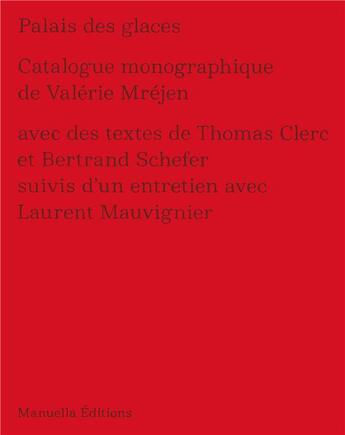 Couverture du livre « Palais de glaces ; catalogue monographique de Valérie Mréjen » de Laurent Mauvignier et Thomas Clerc et Bertrand Schefer aux éditions Manuella