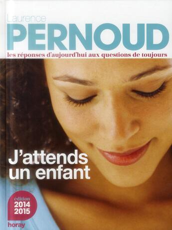 Couverture du livre « J'attends un enfant ; les réponses d'aujourd'hui aux questions de toujours (édition 2014-2015) » de Laurence Pernoud aux éditions Horay